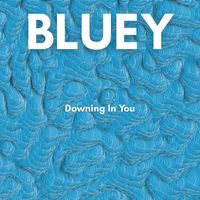 BLUEY - Drowning in You