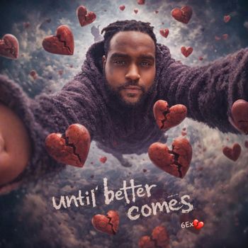 6Ex - Until Better Comes