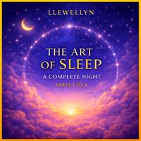 Llewellyn - The Art of Sleep Pt. 1 - Pt. 4: A Complete Night
