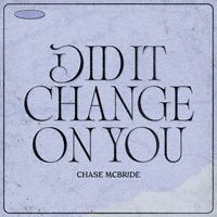 Chase McBride - Did It Change on You