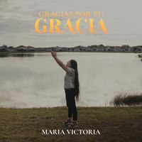 Maria Victoria - Gracias Por Tu Gracia