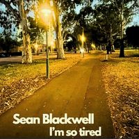 Sean Blackwell - I'm so tired