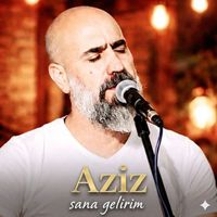 Aziz - Sana Gelirim