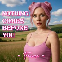 TRAUMA - Nothing Comes Before You