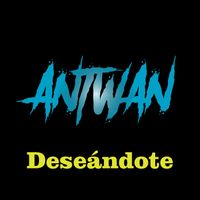 Antwan - Deseándote