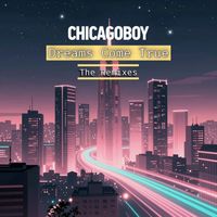 Chicagoboy - Dreams Come True (The Remixes)