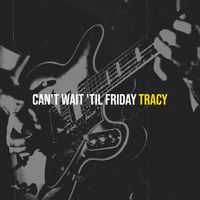 Tracy - Can't Wait 'til Friday