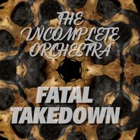 The Incomplete Orchestra - Fatal Takedown