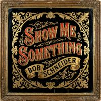 Bob Schneider - Show Me Something