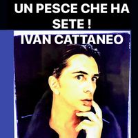 Ivan Cattaneo - Un pesce che ha sete!