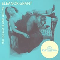 Eleanor Grant - You Oughta Be Here with Me