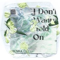 Moyka - I Don't Wanna Hold On