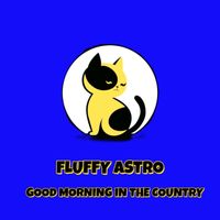 fluffy astro - Good Morning In The Country