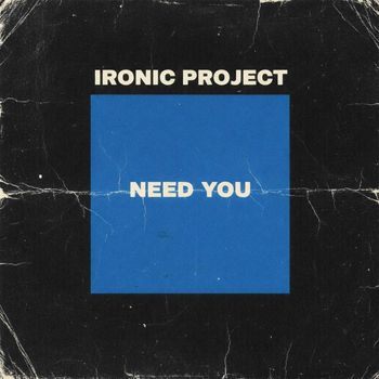 IRONIC PROJECT - Need You