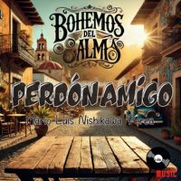 Bohemios del Alma - Perdón, Amigo