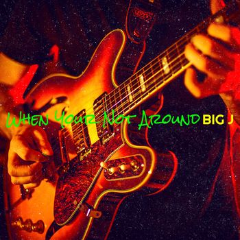 Big J - When Your Not Around (Explicit)