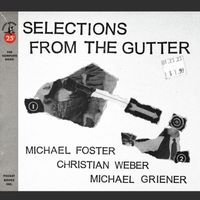 Michael Foster, Christian Weber & Michael Griener - Selections from the Gutter