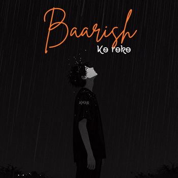AMAR - Baarish Ko Roko