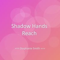 Stephanie Smith - Shadow Hands Reach