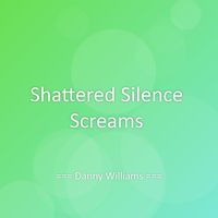 Danny Williams - Shattered Silence Screams