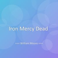 William Moore - Iron Mercy Dead