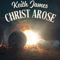 Keith James - Christ Arose