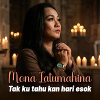 Mona Latumahina - TAK KU TAHU KAN HARI ESOK