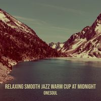 OneSoul - Relaxing Smooth Jazz Warm Cup at Midnight