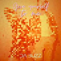 Da Buzz - Give Yourself To Me