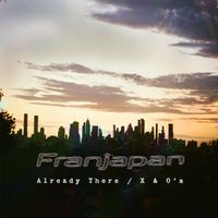 Franjapan - Already There // X's & O's