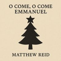 Matthew Reid - O Come, O Come Emmanuel