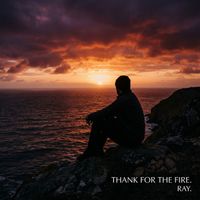 ray - Thank You for the Fire