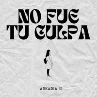 Arkadia - No Fue Tu Culpa
