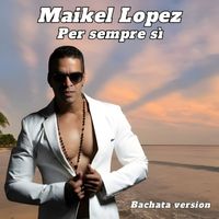 Maikel Lopez - Per sempre sì (Bachata Version)