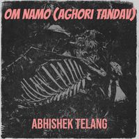 Abhishek Telang - Om Namo (Aghori Tandav)