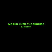 DJ Wilson - We Run Until the Sunrise