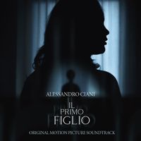 Alessandro Ciani - Il Primo Figlio (Colonna sonora originale del film)