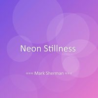 Mark Sherman - Neon Stillness