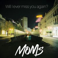MOMS - Will I Ever Miss You Again? (Explicit)