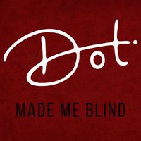 Dot - Made Me Blind