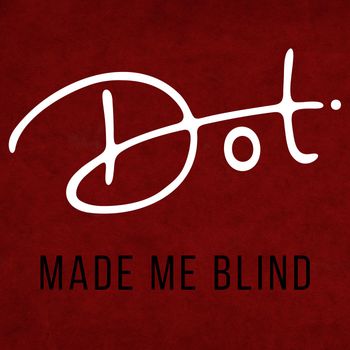Dot - Made Me Blind