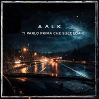 AALK - TI PARLO PRIMA CHE SUCCEDA