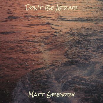 Matt Gregory - Don't Be Afraid