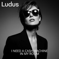 Ludus - I Need a Cash Machine In My Room