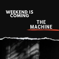 THE MACHINE - Weekend Is Coming