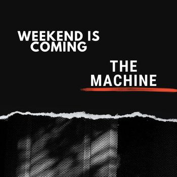 THE MACHINE - Weekend Is Coming