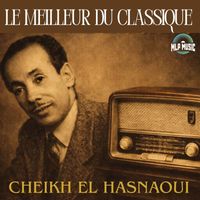 Cheikh El Hasnaoui - Le meilleur du classiques : Cheikh El Hasnaoui
