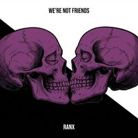 RANX - We're Not Friends