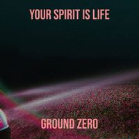 Ground Zero - Your Spirit Is Life
