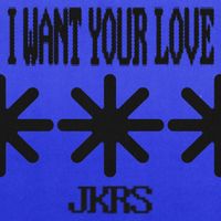 JKRS - I Want Your Love